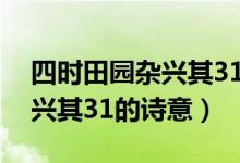 四時田園雜興其31的詩意翻譯（四時田園雜興其31的詩意）