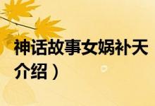 神話故事女?huà)z補(bǔ)天（關(guān)于神話故事女?huà)z補(bǔ)天的介紹）