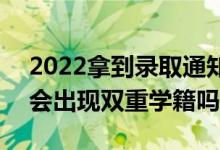 2022拿到錄取通知書后不去會有什么影響（會出現(xiàn)雙重學(xué)籍嗎）