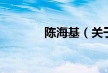 陳海基（關(guān)于陳?；慕榻B）