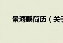 景海鵬簡(jiǎn)歷（關(guān)于景海鵬簡(jiǎn)歷的介紹）
