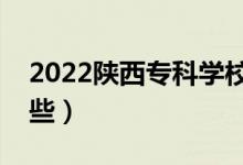 2022陜西專科學(xué)校排名（好的大專院校有哪些）