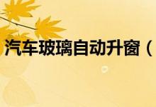 汽車玻璃自動升窗（汽車玻璃自動升降設(shè)置）