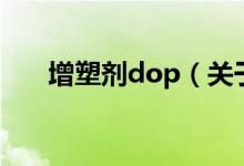 增塑劑dop（關于增塑劑dop的介紹）