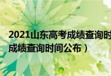 2021山東高考成績(jī)查詢時(shí)間2020截止時(shí)間（2022山東高考成績(jī)查詢時(shí)間公布）