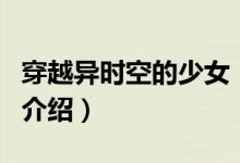 穿越異時(shí)空的少女(關(guān)于穿越異時(shí)空的少女的介紹)