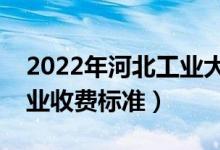 2022年河北工業(yè)大學(xué)學(xué)費(fèi)多少錢(qián)（一年各專(zhuān)業(yè)收費(fèi)標(biāo)準(zhǔn)）