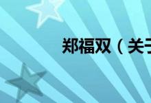 鄭福雙（關于鄭福雙的介紹）