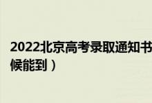 2022北京高考錄取通知書發(fā)放時(shí)間及查詢?nèi)肟冢ㄒ话闶裁磿r(shí)候能到）