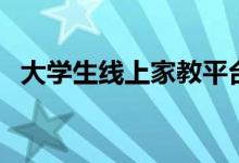 大學(xué)生線上家教平臺有哪些（哪個比較好）