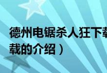 德州電鋸殺人狂下載（關于德州電鋸殺人狂下載的介紹）