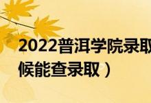 2022普洱學(xué)院錄取時間及查詢?nèi)肟冢ㄊ裁磿r候能查錄?。?class=