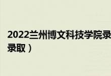 2022蘭州博文科技學(xué)院錄取時間及查詢?nèi)肟冢ㄊ裁磿r候能查錄?。?class=