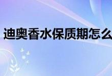 迪奧香水保質(zhì)期怎么看?。ǖ蠆W香水保質(zhì)期）