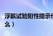 浮髕試驗(yàn)陽(yáng)性提示什么（浮髕試驗(yàn)陽(yáng)性提示什么）