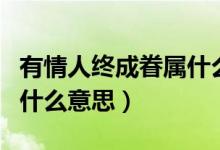 有情人終成眷屬什么時(shí)候說(shuō)(有情人終成眷屬什么意思)