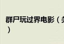 群尸玩過界電影（關于群尸玩過界電影的介紹）