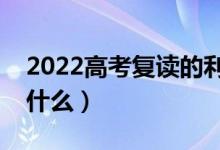 2022高考復(fù)讀的利與弊有哪些（注意事項(xiàng)是什么）