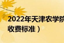 2022年天津農(nóng)學(xué)院學(xué)費(fèi)多少錢(qián)（一年各專業(yè)收費(fèi)標(biāo)準(zhǔn)）