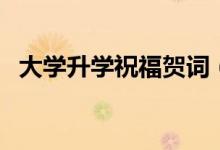 大學(xué)升學(xué)祝福賀詞（恭喜升學(xué)的簡(jiǎn)短祝福）