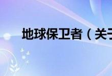 地球保衛(wèi)者（關于地球保衛(wèi)者的介紹）