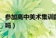 參加高中美術(shù)集訓的目的是什么（一定要參加嗎）
