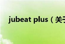 jubeat plus（關于jubeat plus的介紹）