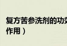復方苦參洗劑的功效（復方苦參洗劑的功效與作用）