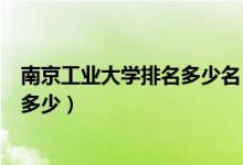南京工業(yè)大學(xué)排名多少名（南京工業(yè)大學(xué)怎么樣？全國(guó)排名多少）