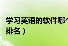 學(xué)習(xí)英語的軟件哪個好（自學(xué)英語的手機(jī)軟件排名）