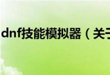 dnf技能模擬器（關于dnf技能模擬器的介紹）