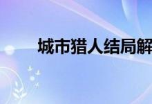 城市獵人結(jié)局解說(城市獵人結(jié)局)