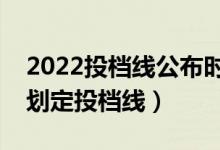 2022投檔線公布時間（新高考下各高校如何劃定投檔線）