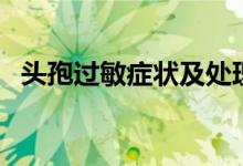 頭孢過(guò)敏癥狀及處理方法（頭孢過(guò)敏癥狀）
