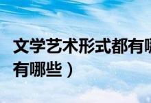 文學藝術(shù)形式都有哪些（中國的文學藝術(shù)形式有哪些）