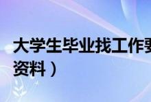 大學生畢業(yè)找工作要準備什么材料（求職必備資料）