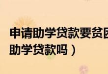 申請助學(xué)貸款要貧困證明嗎（非貧困生能申請助學(xué)貸款嗎）