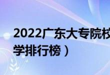 2022廣東大專院校排名（最好的高職?？拼髮W(xué)排行榜）