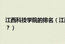 江西科技學(xué)院的排名（江西科技學(xué)院怎么樣？全國(guó)排名多少？）