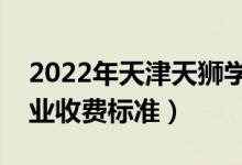 2022年天津天獅學(xué)院學(xué)費(fèi)多少錢(一年各專業(yè)收費(fèi)標(biāo)準(zhǔn))