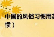中國的風俗習慣用英語怎么說（中國的風俗習慣）