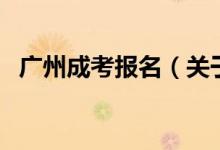廣州成考報名（關于廣州成考報名的介紹）